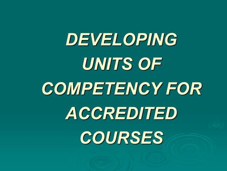 DEVELOPING UNITS OF COMPETENCY FOR ACCREDITED COURSES.