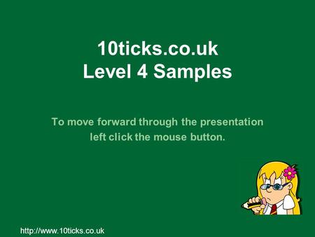 10ticks.co.uk Level 4 Samples To move forward through the presentation left click the mouse button.