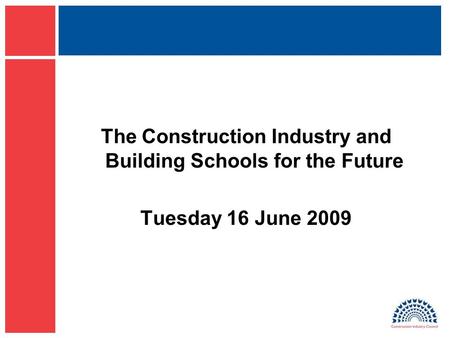 The Construction Industry and Building Schools for the Future Tuesday 16 June 2009.