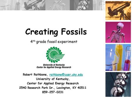 Creating Fossils Robert Rathbone, University of Kentucky, Center for Applied Energy Research 2540 Research Park.