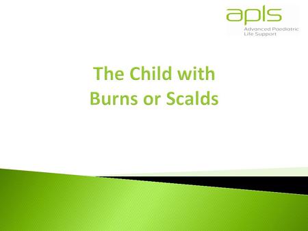  To understand the structured approach to the child with burns  To learn how to identify the severity of burns in a child  To introduce the skills.