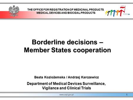 THE OFFICE FOR REGISTRATION OF MEDICINAL PRODUCTS, MEDICAL DEVICES AND BIOCIDAL PRODUCTS www.urpl.gov.pl 1 Borderline decisions – Member States cooperation.