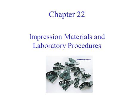 Chapter 22 Impression Materials and Laboratory Procedures.