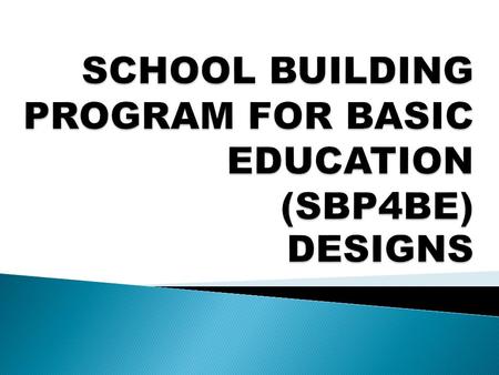 SCHOOL BUILDING PROGRAM FOR BASIC EDUCATION (SBP4BE) DESIGNS
