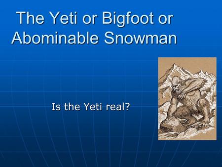 The Yeti or Bigfoot or Abominable Snowman Is the Yeti real?