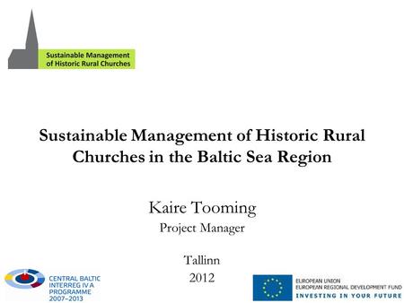 Sustainable Management of Historic Rural Churches in the Baltic Sea Region Kaire Tooming Project Manager Tallinn 2012.