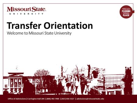3/31/201 0 1Office/Department|| Transfer Orientation Welcome to Missouri State University Office of Admissions | Carrington Hall 204 | (800) 492-7900 |