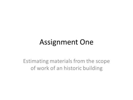 Assignment One Estimating materials from the scope of work of an historic building.