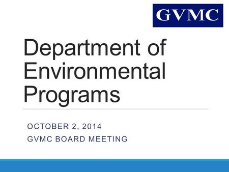 Department of Environmental Programs OCTOBER 2, 2014 GVMC BOARD MEETING.