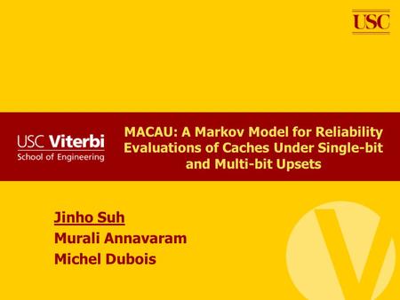 MACAU: A Markov Model for Reliability Evaluations of Caches Under Single-bit and Multi-bit Upsets Jinho Suh Murali Annavaram Michel Dubois.