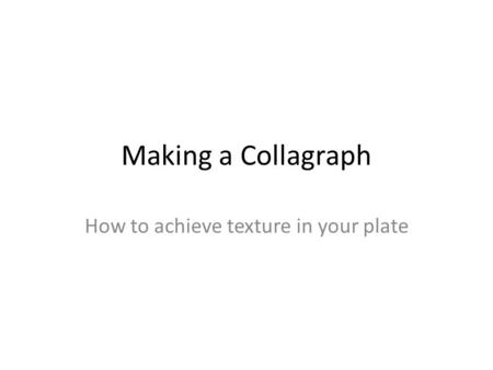 Making a Collagraph How to achieve texture in your plate.
