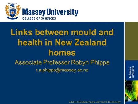 School of Engineering & Advanced Technology Links between mould and health in New Zealand homes Associate Professor Robyn Phipps