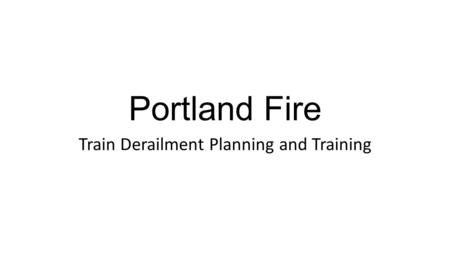 Portland Fire Train Derailment Planning and Training.