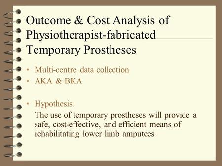 Outcome & Cost Analysis of Physiotherapist-fabricated Temporary Prostheses Multi-centre data collection AKA & BKA Hypothesis: The use of temporary prostheses.