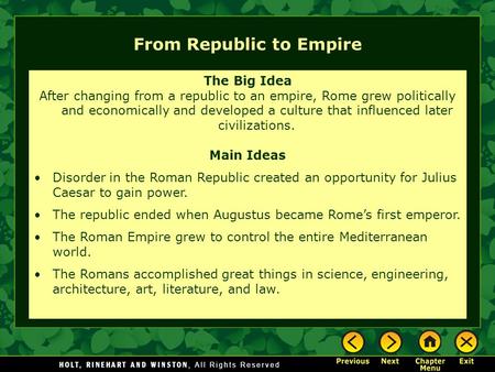 From Republic to Empire The Big Idea After changing from a republic to an empire, Rome grew politically and economically and developed a culture that influenced.