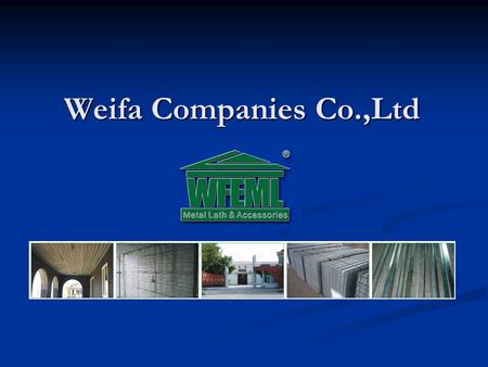 Weifa Companies Co.,Ltd. Introduction Company Company Products Products Application Application Quality System Quality System Products Development Products.