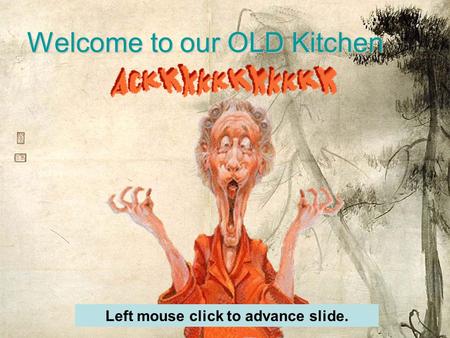 Welcome to our OLD Kitchen Left mouse click to advance slide.