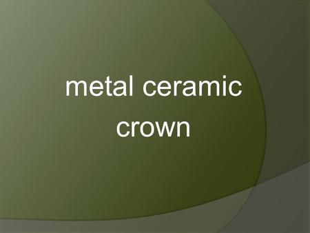 Metal ceramic crown.  is made up of metal and ceramics  metal is only thin layer on the stump  ceramics are chemically bonded on the metal construction.