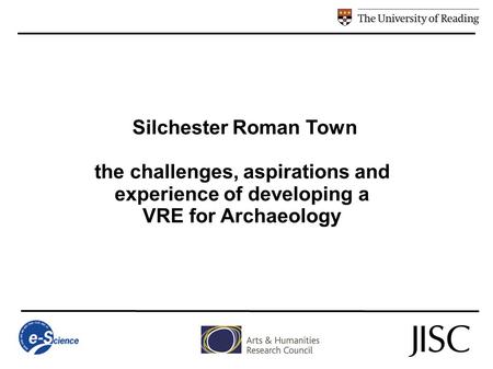 Silchester Roman Town the challenges, aspirations and experience of developing a VRE for Archaeology.