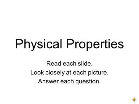 Physical Properties Read each slide. Look closely at each picture. Answer each question.
