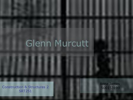 Glenn Murcutt Anna James 500153199 Construction & Structures 2 SRT251.