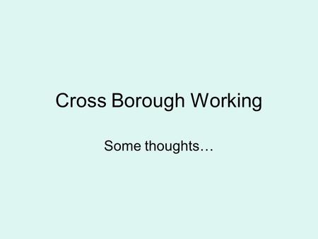 Cross Borough Working Some thoughts…. The Royal Borough of Kensington & Chelsea Smallest Local Authority in London (and in England) 50% of pupils speak.