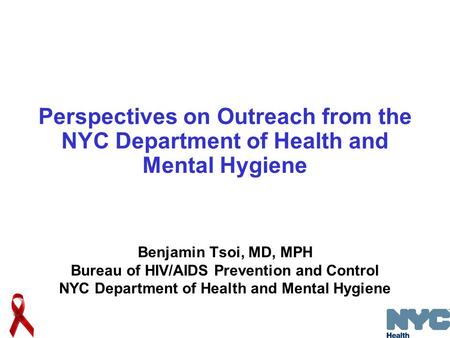 Perspectives on Outreach from the NYC Department of Health and Mental Hygiene Benjamin Tsoi, MD, MPH Bureau of HIV/AIDS Prevention and Control NYC Department.