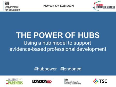 THE POWER OF HUBS Using a hub model to support evidence-based professional development #hubpower #londoned.