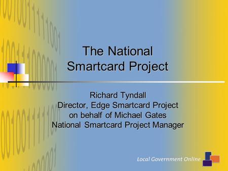 The National Smartcard Project Richard Tyndall Director, Edge Smartcard Project on behalf of Michael Gates National Smartcard Project Manager.