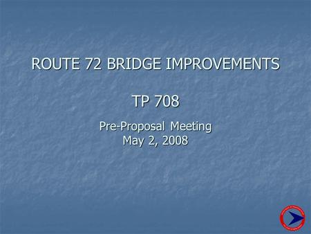 ROUTE 72 BRIDGE IMPROVEMENTS TP 708 Pre-Proposal Meeting May 2, 2008.