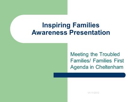 Inspiring Families Awareness Presentation Meeting the Troubled Families/ Families First Agenda in Cheltenham V4 11/2012.