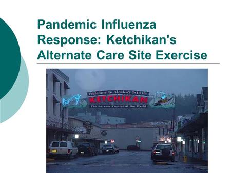 Pandemic Influenza Response: Ketchikan's Alternate Care Site Exercise.
