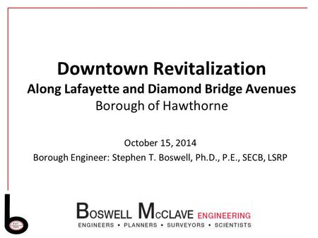 Downtown Revitalization Along Lafayette and Diamond Bridge Avenues Borough of Hawthorne October 15, 2014 Borough Engineer: Stephen T. Boswell, Ph.D., P.E.,
