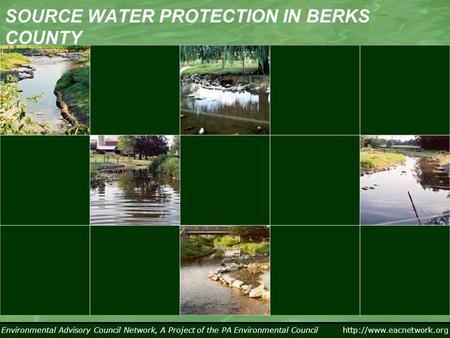 Environmental Advisory Council Network, A Project of the PA Environmental Council  SOURCE WATER PROTECTION IN BERKS COUNTY.