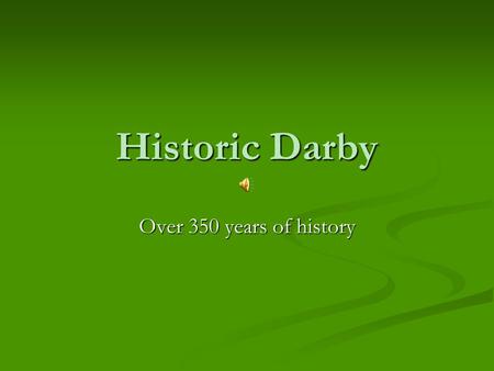 Historic Darby Over 350 years of history. Historic Darby/The Land Darby Borough is located between Cobbs Creek and Darby Creek in Southeastern Delaware.