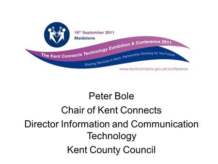 Peter Bole Chair of Kent Connects Director Information and Communication Technology Kent County Council.