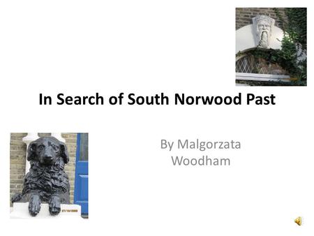 In Search of South Norwood Past By Malgorzata Woodham.