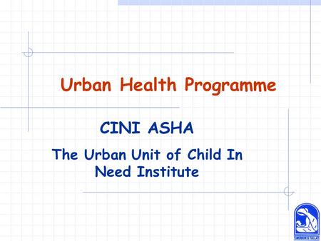 CINI ASHA The Urban Unit of Child In Need Institute Urban Health Programme.