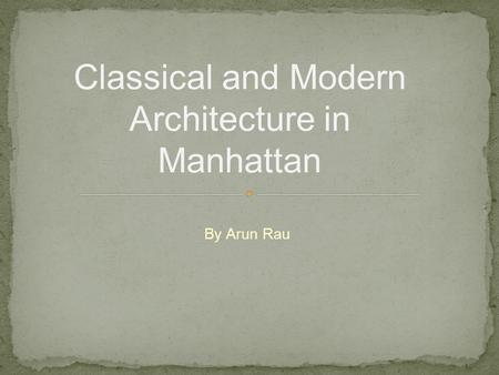 By Arun Rau Classical and Modern Architecture in Manhattan.
