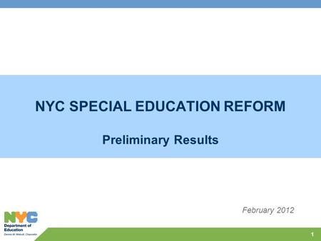 NYC SPECIAL EDUCATION REFORM Preliminary Results 1 February 2012.