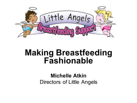 Making Breastfeeding Fashionable Michelle Atkin Directors of Little Angels.
