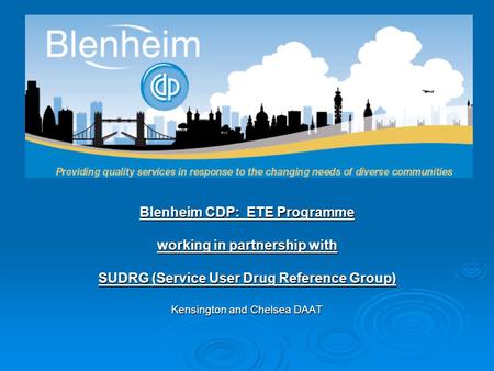 Blenheim CDP: ETE Programme working in partnership with SUDRG (Service User Drug Reference Group) Kensington and Chelsea DAAT.