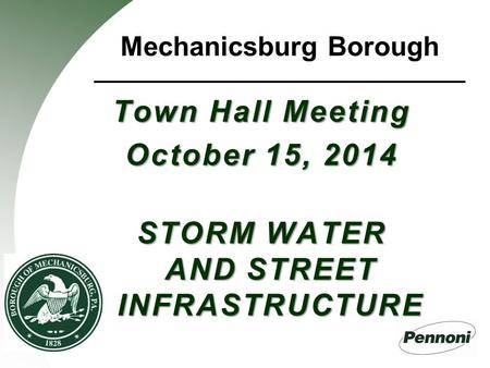 Mechanicsburg Borough Town Hall Meeting October 15, 2014 STORM WATER AND STREET INFRASTRUCTURE.