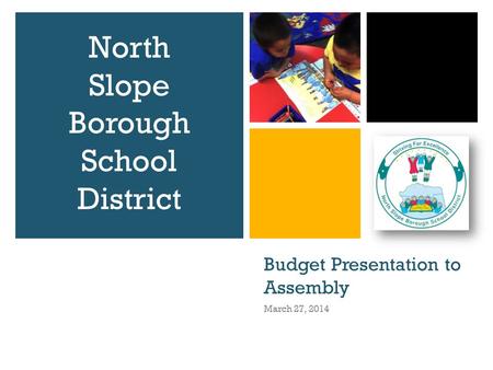 Budget Presentation to Assembly March 27, 2014 North Slope Borough School District.