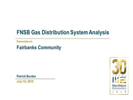 FNSB Gas Distribution System Analysis July 12, 2012 Patrick Burden Presentation to Fairbanks Community.