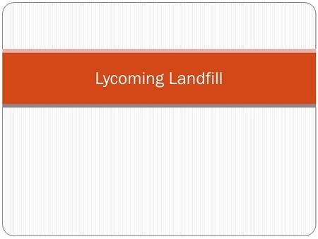 Lycoming Landfill. Lycoming Landfill Trash www.lyco.org Municipal Waste Management Services pick up garbage Transported to Lycoming Landfill.