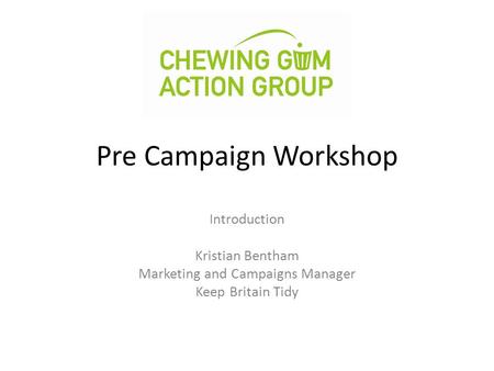 Pre Campaign Workshop Introduction Kristian Bentham Marketing and Campaigns Manager Keep Britain Tidy.