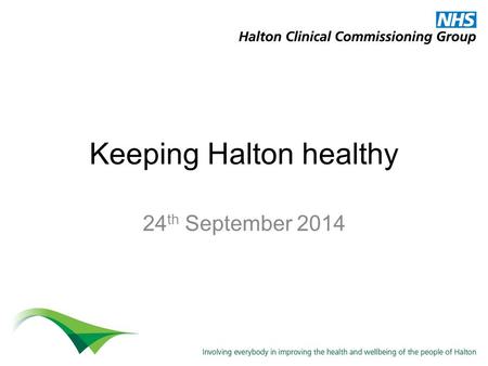 Keeping Halton healthy 24 th September 2014. Welcome Dr Cliff Richards Chair.