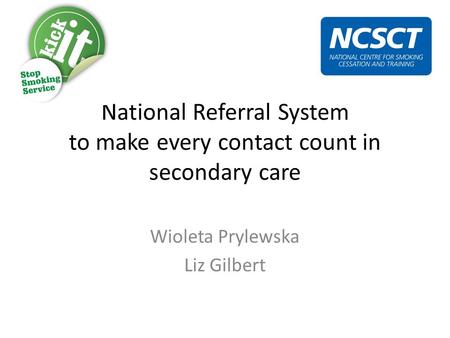 National Referral System to make every contact count in secondary care Wioleta Prylewska Liz Gilbert.