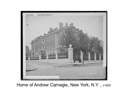 Home of Andrew Carnegie, New York, N.Y., c1903. Carnegie blast furnaces, Homestead, Pa.. 1905? Carnegie Steel Company, Lucy furnace, Pittsburgh, Pa.